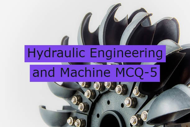 Hydraulic Engineering and Machine MCQ-5