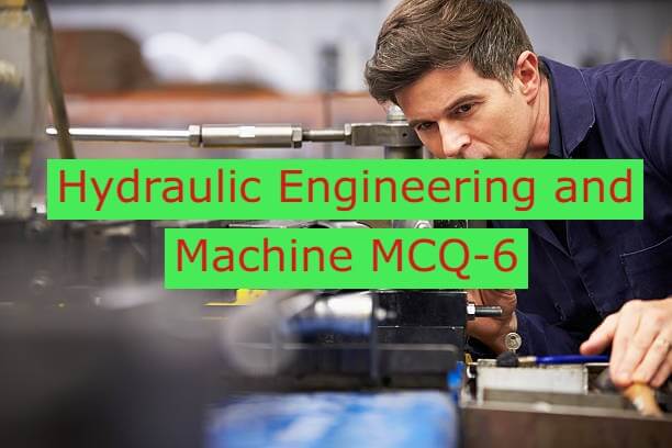 Hydraulic Engineering and Machine MCQ-6