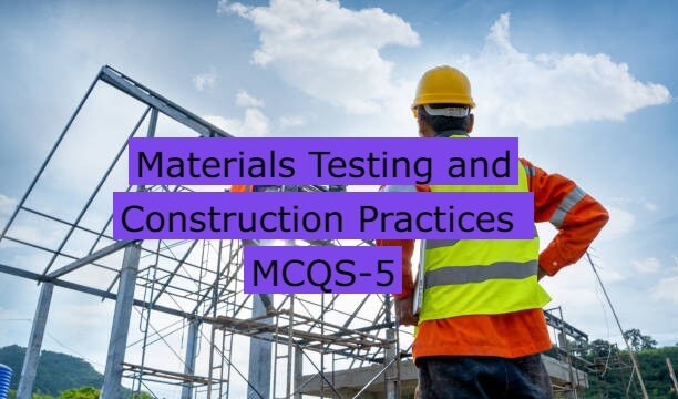 Materials Testing and Construction Practices MCQS