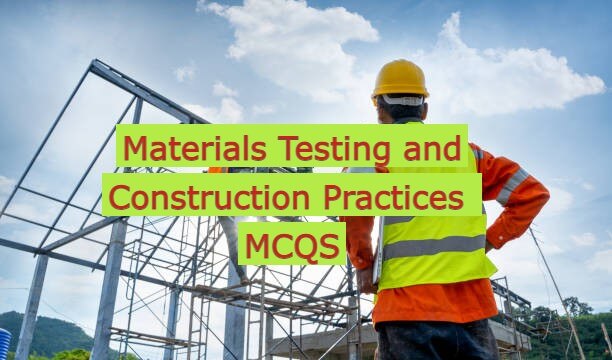 Materials Testing and Construction Practices MCQS