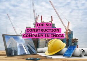 TOP 50 CONSTRUCTION COMPANY IN INDIA